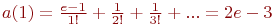 a(1)=\frac{e-1}{1!}+\frac{1}{2!}+\frac{1}{3!}+...=2e-3