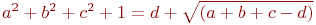 a^2+b^2+c^2+1=d + \sqrt{(a+b+c-d)}