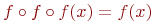 f \circ f \circ f (x) = f(x)